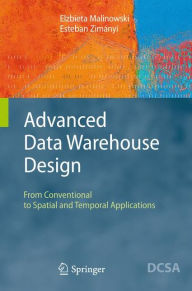 Title: Advanced Data Warehouse Design: From Conventional to Spatial and Temporal Applications / Edition 1, Author: Elzbieta Malinowski
