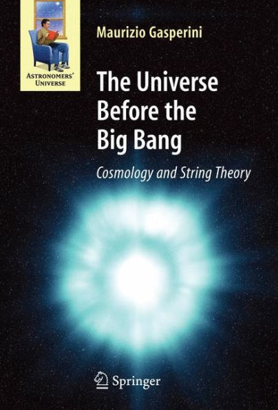 The Universe Before the Big Bang: Cosmology and String Theory / Edition 1