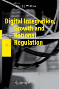 Title: Digital Integration, Growth and Rational Regulation, Author: Paul J.J. Welfens