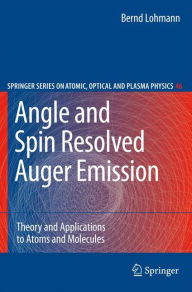 Title: Angle and Spin Resolved Auger Emission: Theory and Applications to Atoms and Molecules / Edition 1, Author: Bernd Lohmann