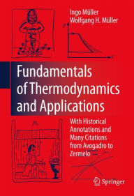 Title: Fundamentals of Thermodynamics and Applications: With Historical Annotations and Many Citations from Avogadro to Zermelo / Edition 1, Author: Ingo Müller