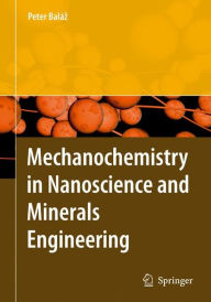 Title: Mechanochemistry in Nanoscience and Minerals Engineering / Edition 1, Author: Peter Balaz