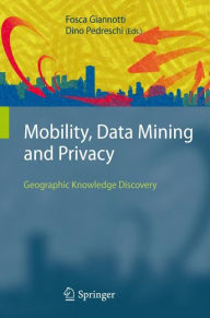 Title: Mobility, Data Mining and Privacy: Geographic Knowledge Discovery, Author: Fosca Giannotti