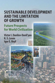 Title: Sustainable Development and the Limitation of Growth: Future Prospects for World Civilization / Edition 1, Author: Victor I. Danilov-Danil'yan