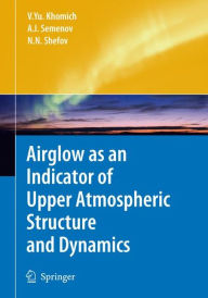 Title: Airglow as an Indicator of Upper Atmospheric Structure and Dynamics / Edition 1, Author: Vladislav Yu Khomich