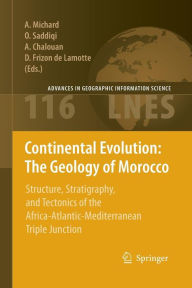 Title: Continental Evolution: The Geology of Morocco: Structure, Stratigraphy, and Tectonics of the Africa-Atlantic-Mediterranean Triple Junction / Edition 1, Author: André Michard