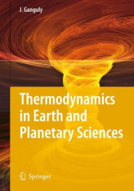 Title: Thermodynamics in Earth and Planetary Sciences / Edition 1, Author: Jibamitra Ganguly