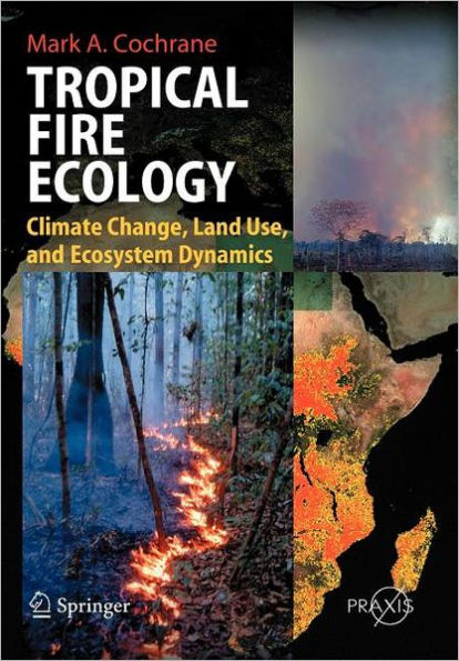 Tropical Fire Ecology: Climate Change, Land Use and Ecosystem Dynamics / Edition 1