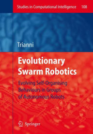 Title: Evolutionary Swarm Robotics: Evolving Self-Organising Behaviours in Groups of Autonomous Robots / Edition 1, Author: Vito Trianni