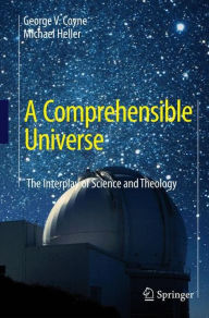 Title: A Comprehensible Universe: The Interplay of Science and Theology / Edition 1, Author: George V. Coyne