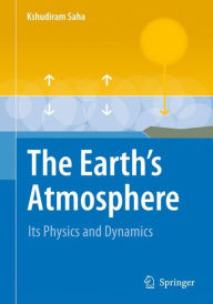 Title: The Earth's Atmosphere: Its Physics and Dynamics / Edition 1, Author: Kshudiram Saha