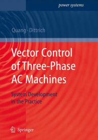 Title: Vector Control of Three-Phase AC Machines: System Development in the Practice / Edition 1, Author: Nguyen Phung Quang