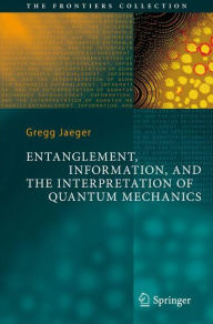 Title: Entanglement, Information, and the Interpretation of Quantum Mechanics, Author: Gregg Jaeger