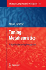 Title: Tuning Metaheuristics: A Machine Learning Perspective, Author: Mauro Birattari