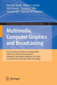 Title: Multimedia, Computer Graphics and Broadcasting: First International Conference, MulGraB 2009, Held as Part of the Furture Generation Information Technology Conference, FGIT 2009, Jeju Island, Korea, December 10-12, 2009, Proceedings, Author: Dominik Slezak