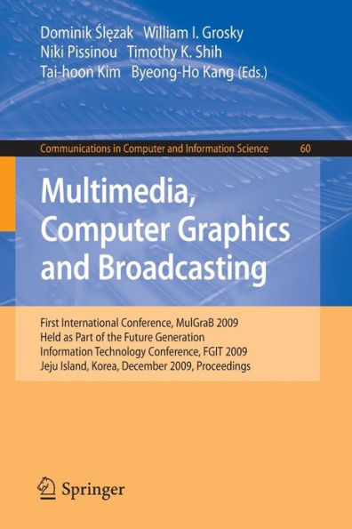 Multimedia, Computer Graphics and Broadcasting: First International Conference, MulGraB 2009, Held as Part of the Furture Generation Information Technology Conference, FGIT 2009, Jeju Island, Korea, December 10-12, 2009, Proceedings
