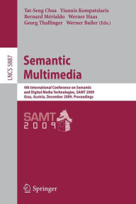 Title: Semantic Multimedia: 4th International Conference on Semantic and Digital Media Technologies, SAMT 2009 Graz, Austria, December 2-4, 2009 Proceedings / Edition 1, Author: Tat-Seng Chua