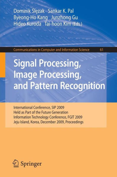 Signal Processing, Image Processing and Pattern Recognition,: International Conference, SIP 2009, Held as Part of the Future Generation Information Technology Conference, FGIT 2009, Jeju Island, Korea, December 10-12, 2009. Proceedings