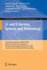 Title: U- and E-Service, Science and Technology: International Conference, UNESST 2009, Held as Part of the Future Generation Information Technology Conference, FGIT 2009, Jeju Island, Korea, December 10-12, 2009, Proceedings / Edition 1, Author: Dominik Slezak