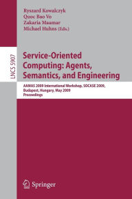 Title: Service-Oriented Computing: Agents, Semantics, and Engineering: AAMAS 2009 International Workshop, SOCASE 2009, Budapest, Hungary, May 11, 2009, Revised Selected Papers, Author: Ryszard Kowalczyk