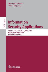 Title: Information Security Applications: 10th International Workshop, WISA 2009, Busan, Korea, August 25-27, 2009, Revised Selected Papers, Author: Heung Youl Youm