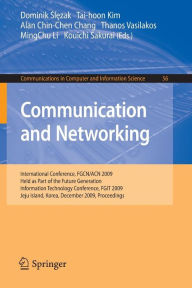 Title: Communication and Networking: International Conference, FGCN/ACN 2009, Held as Part of the Future Generation Information Technology Conference, FGIT 2009, Jeju Island, Korea, December 10-12, 2009. Proceedings, Author: Dominik Slezak