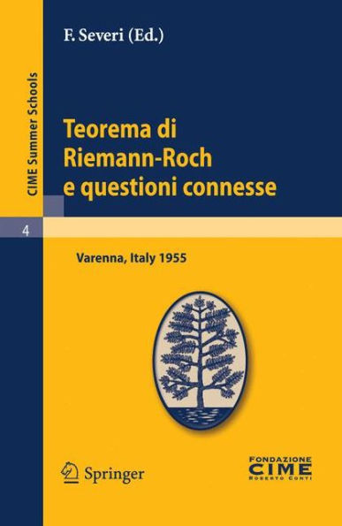 Teorema di Riemann-Roch e questioni connesse: Lectures given at a Summer School of the Centro Internazionale Matematico Estivo (C.I.M.E.) held in Varenna (Como), Italy, June 29-July 8, 1955