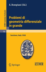 Title: Problemi di geometria differenziale in grande: Lectures given at a Summer School of the Centro Internazionale Matematico Estivo (C.I.M.E.) held in Sestriere (Torino), Italy, July 31-August 8, 1958 / Edition 1, Author: E. Bompiani