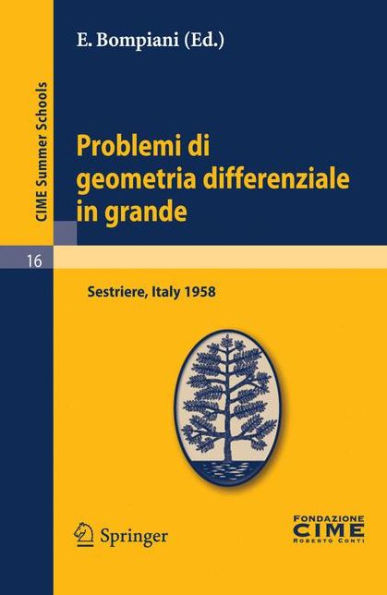 Problemi di geometria differenziale in grande: Lectures given at a Summer School of the Centro Internazionale Matematico Estivo (C.I.M.E.) held in Sestriere (Torino), Italy, July 31-August 8, 1958