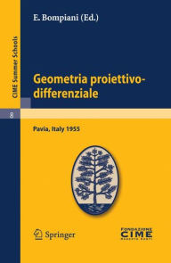 Title: Geometria proiettivo-differenziale: Lectures given at a Summer School of the Centro Internazionale Matematico Estivo (C.I.M.E.) held in Pavia, Italy, September 25-October 5, 1955 / Edition 1, Author: E. Bompiani