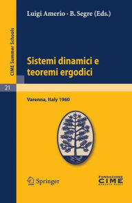 Title: Sistemi dinamici e teoremi ergodici: Lectures given at a Summer School of the Centro Internazionale Matematico Estivo (C.I.M.E.) held in Varenna (Como), Italy, June 2-11, 1960 / Edition 1, Author: Luigi Amerio