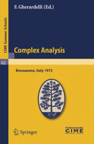 Title: Complex Analysis: Lectures given at a Summer School of the Centro Internazionale Matematico Estivo (C.I.M.E.) held in Bressanone (Bolzano), Italy, June 3-12, 1973 / Edition 1, Author: F. Gherardelli