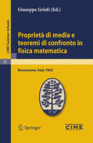 Title: Proprietï¿½ di media e teoremi di confronto in fisica matematica: Lectures given at a Summer School of the Centro Internazionale Matematico Estivo (C.I.M.E.) held in Bressanone (Bolzano), Italy, June 30- July 9, 1963, Author: Giuseppe Grioli