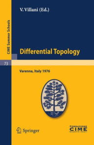 Title: Differential Topology: Lectures given at a Summer School of the Centro Internazionale Matematico Estivo (C.I.M.E.) held in Varenna (Como), Italy, August 25 - September 4, 1976, Author: V. Villani