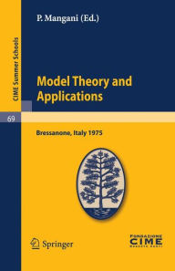 Title: Model Theory and Applications: Lectures given at a Summer School of the Centro Internazionale Matematico Estivo (C.I.M.E.) held in Bressanone (Bolzano), Italy, June 20-28, 1975 / Edition 1, Author: P. Mangani
