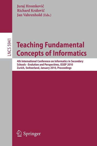Teaching Fundamental Concepts of Informatics: 4th International Conference on Informatics in Secondary Schools - Evolution and Perspectives, ISSEP 2010, Zurich, Switzerland, January 13-15, 2010, Proceedings