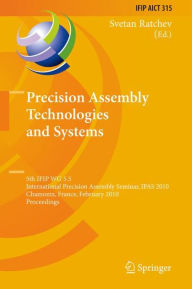 Title: Precision Assembly Technologies and Systems: 5th IFIP WG 5.5 International Precision Assembly Seminar, IPAS 2010, Chamonix, France, February 14-17, 2010, Proceedings / Edition 1, Author: Svetan Ratchev