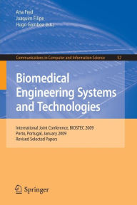 Title: Biomedical Engineering Systems and Technologies: International Joint Conference, BIOSTEC 2009, Porto, Portugal, January 14-17, 2009, Revised Selected Papers, Author: Ana Fred