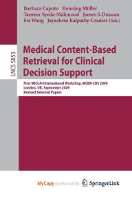 Title: Medical Content-Based Retrieval for Clinical Decision Support: First MICCAI International Workshop, MCBR-CBS 2009, London, UK, September 20, 2009. Revised Selected Papers / Edition 1, Author: Henning Müller