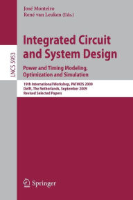 Title: Integrated Circuit and System Design: Power and Timing Modeling, Optimization and Simulation: 19th International Workshop, PATMOS 2009, Delft, The Netherlands, September 9-11, 2009, Revised Selected Papers, Author: José Monteiro