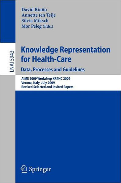 Knowledge Representation for Health-Care. Data, Processes and Guidelines: AIME 2009 Workshop KR4HC 2009, Verona, Italy, July 19, 2009, Revised Selected Papers