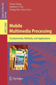 Title: Mobile Multimedia Processing: Fundamentals, Methods, and Applications, Author: Xiaoyi Jiang