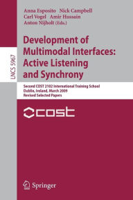 Title: Development of Multimodal Interfaces: Active Listening and Synchrony: Second COST 2102 International Training School, Dublin, Ireland, March 23-27, 2009, Revised Selected Papers, Author: Anna Esposito