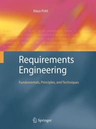 Title: Requirements Engineering: Fundamentals, Principles, and Techniques / Edition 1, Author: Klaus Pohl