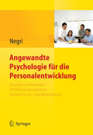 Title: Angewandte Psychologie für die Personalentwicklung. Konzepte und Methoden für Bildungsmanagement, betriebliche Aus- und Weiterbildung, Author: Christoph Negri