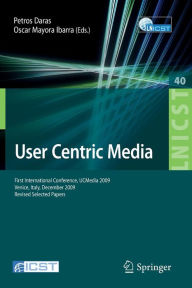 Title: User Centric Media: First International Conference, UCMedia 2009, Venice, Italy, December 9-11, 2009, Revised Selected Papers / Edition 1, Author: Petros Daras