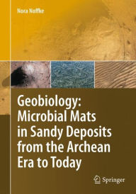 Title: Geobiology: Microbial Mats in Sandy Deposits from the Archean Era to Today / Edition 1, Author: Nora Noffke