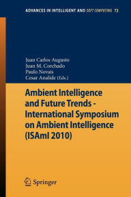 Title: Ambient Intelligence and Future Trends -: International Symposium on Ambient Intelligence (ISAmI 2010), Author: Juan Manuel Corchado Rodrïguez