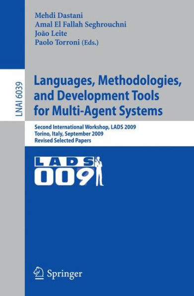 Languages, Methodologies, and Development Tools for Multi-Agent Systems: Second International Workshop, LADS 2009, Torino, Italy, September 7-9, 2009, Revised Selected Papers