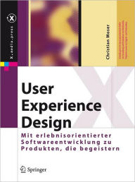 Title: User Experience Design: Mit erlebniszentrierter Softwareentwicklung zu Produkten, die begeistern, Author: Christian Moser